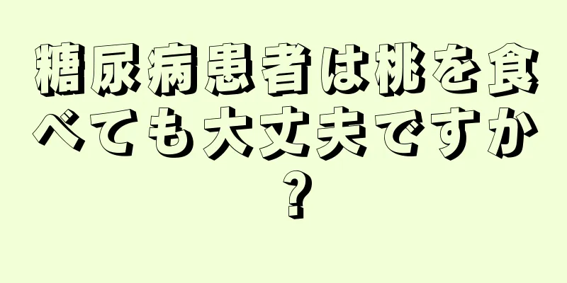 糖尿病患者は桃を食べても大丈夫ですか？