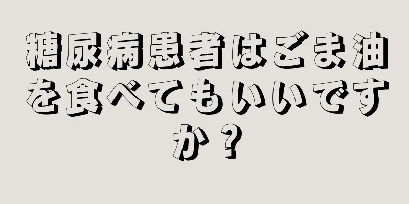 糖尿病患者はごま油を食べてもいいですか？