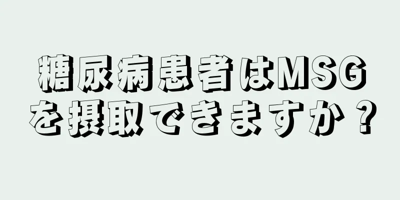 糖尿病患者はMSGを摂取できますか？