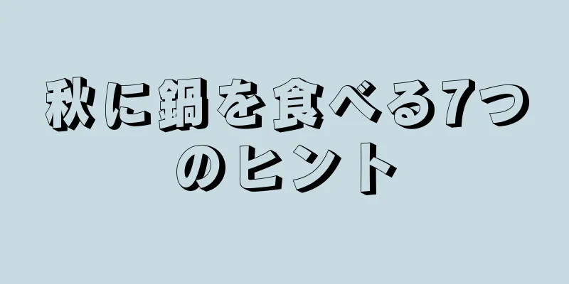 秋に鍋を食べる7つのヒント