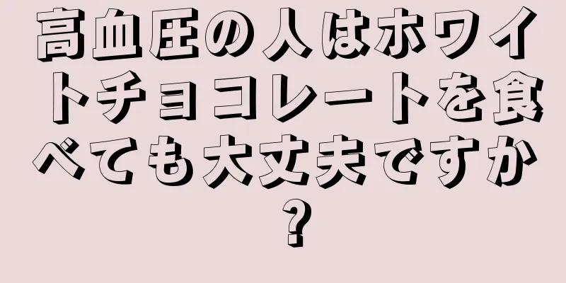 高血圧の人はホワイトチョコレートを食べても大丈夫ですか？