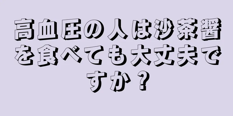 高血圧の人は沙茶醤を食べても大丈夫ですか？