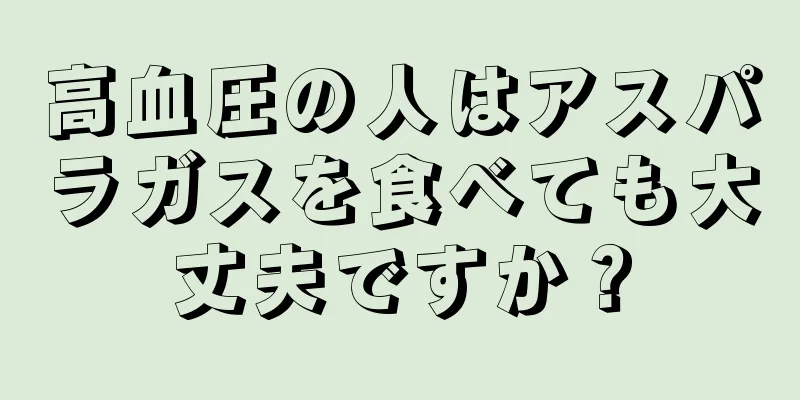 高血圧の人はアスパラガスを食べても大丈夫ですか？