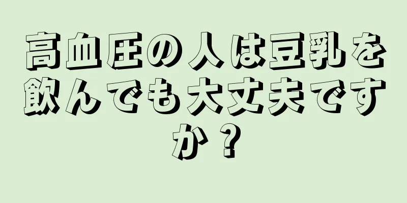 高血圧の人は豆乳を飲んでも大丈夫ですか？