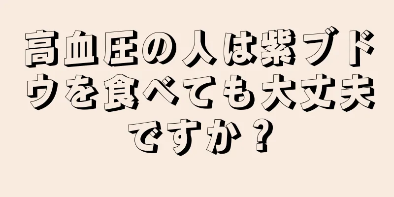 高血圧の人は紫ブドウを食べても大丈夫ですか？