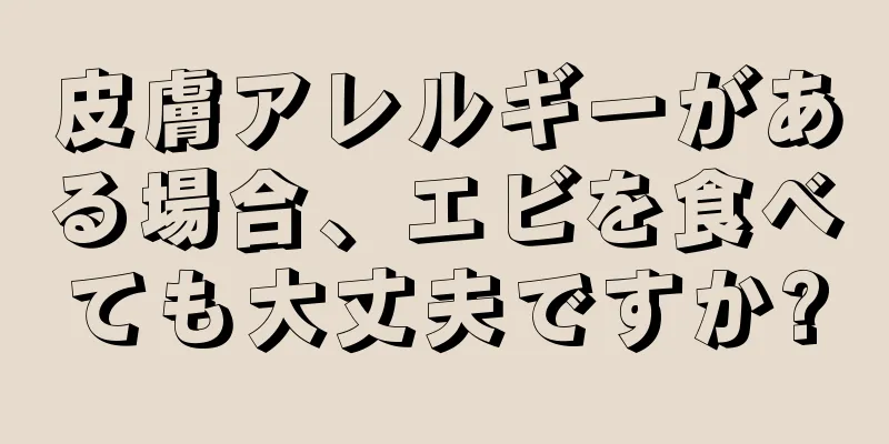 皮膚アレルギーがある場合、エビを食べても大丈夫ですか?