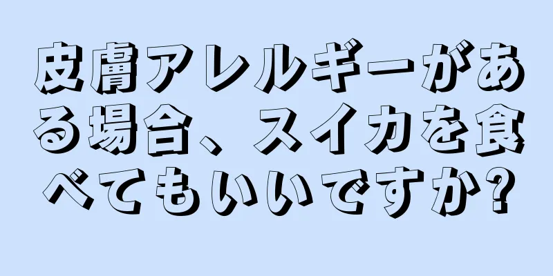 皮膚アレルギーがある場合、スイカを食べてもいいですか?