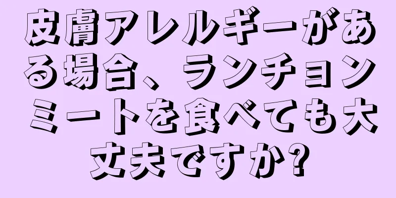 皮膚アレルギーがある場合、ランチョンミートを食べても大丈夫ですか?