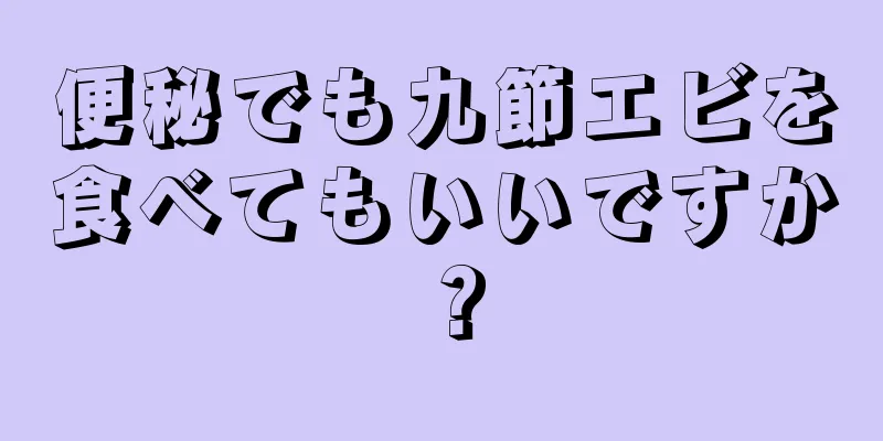 便秘でも九節エビを食べてもいいですか？