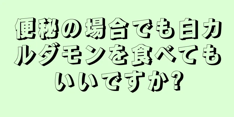 便秘の場合でも白カルダモンを食べてもいいですか?