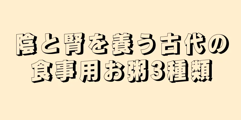 陰と腎を養う古代の食事用お粥3種類