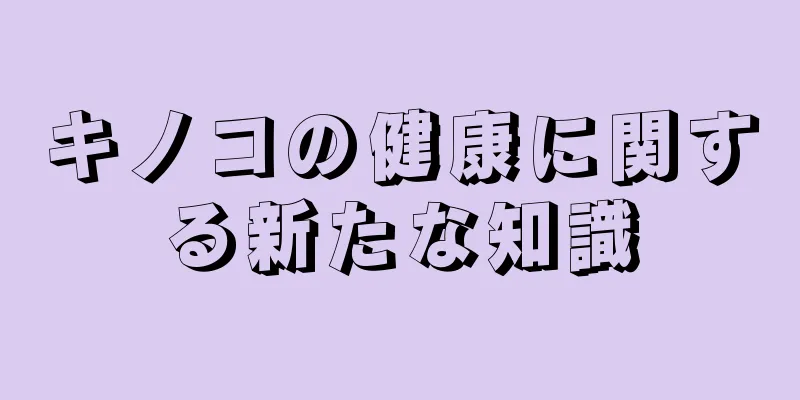 キノコの健康に関する新たな知識