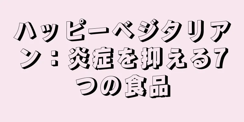 ハッピーベジタリアン：炎症を抑える7つの食品