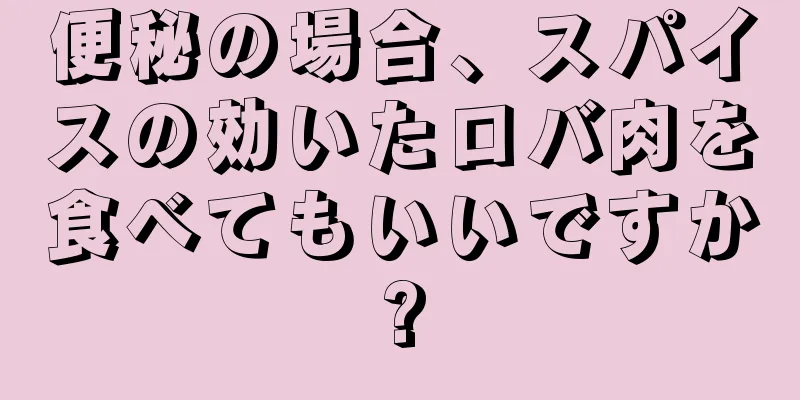 便秘の場合、スパイスの効いたロバ肉を食べてもいいですか?