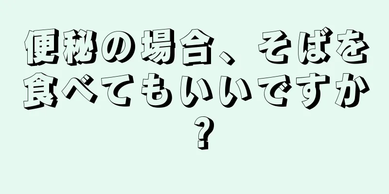 便秘の場合、そばを食べてもいいですか？