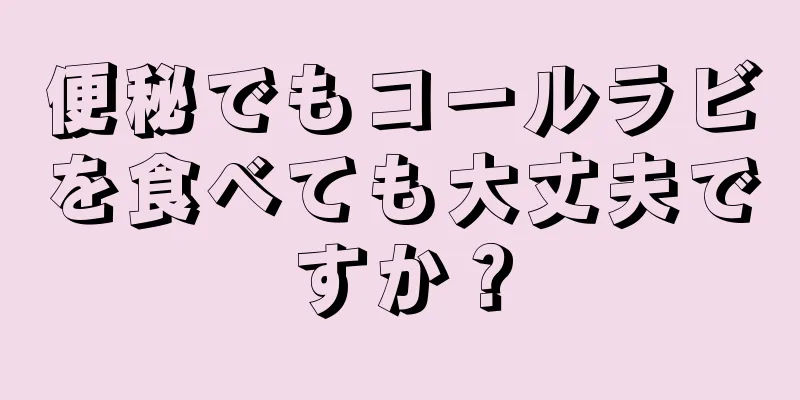 便秘でもコールラビを食べても大丈夫ですか？