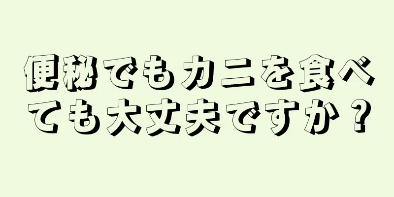 便秘でもカニを食べても大丈夫ですか？