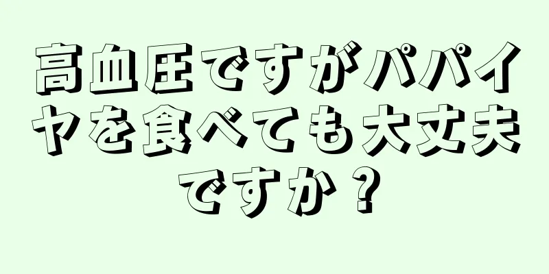 高血圧ですがパパイヤを食べても大丈夫ですか？