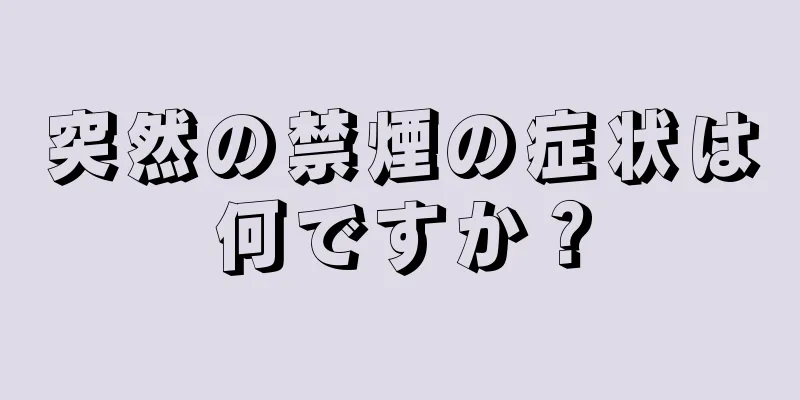 突然の禁煙の症状は何ですか？