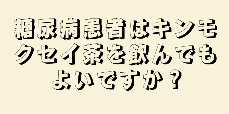 糖尿病患者はキンモクセイ茶を飲んでもよいですか？