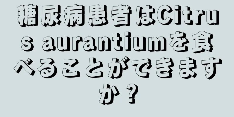 糖尿病患者はCitrus aurantiumを食べることができますか？