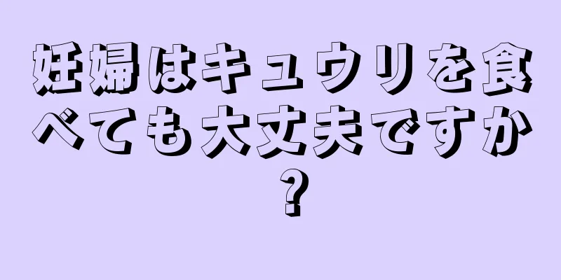 妊婦はキュウリを食べても大丈夫ですか？