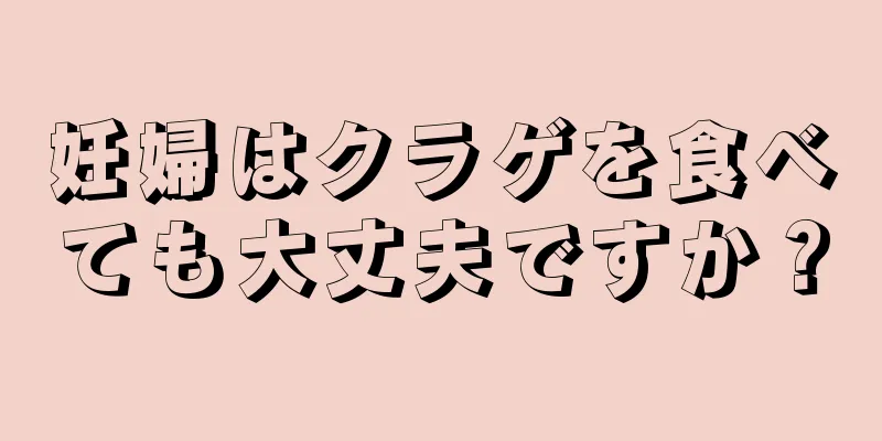 妊婦はクラゲを食べても大丈夫ですか？