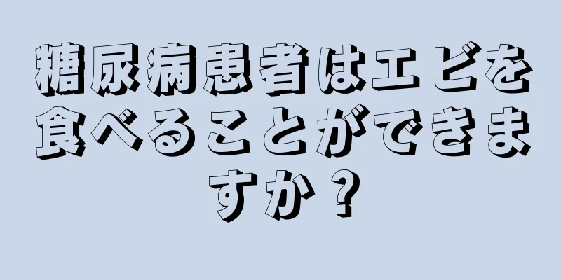 糖尿病患者はエビを食べることができますか？