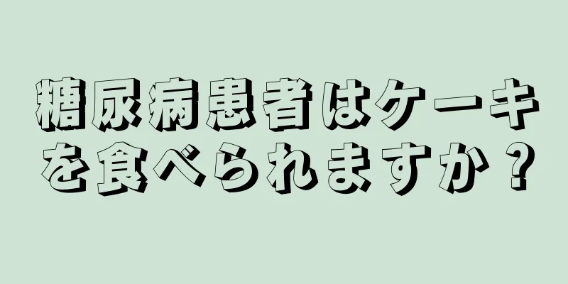 糖尿病患者はケーキを食べられますか？