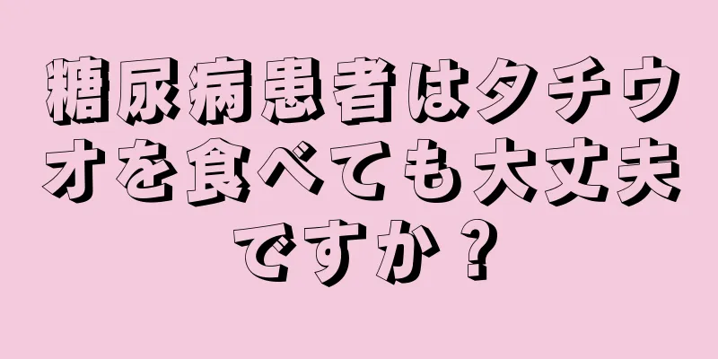 糖尿病患者はタチウオを食べても大丈夫ですか？