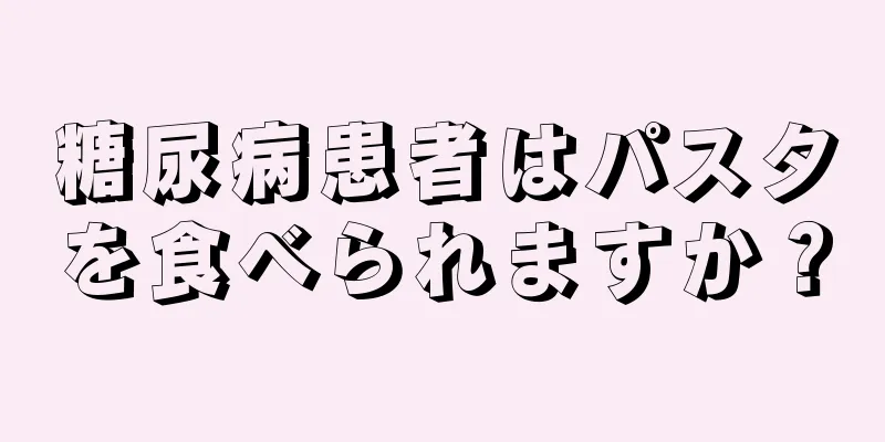 糖尿病患者はパスタを食べられますか？