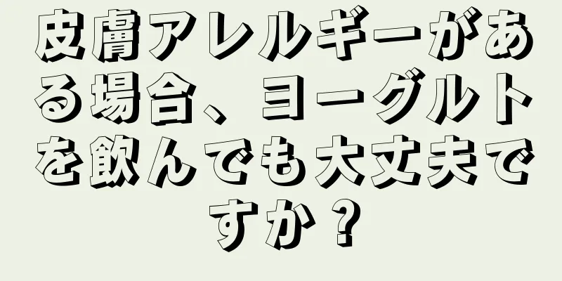 皮膚アレルギーがある場合、ヨーグルトを飲んでも大丈夫ですか？