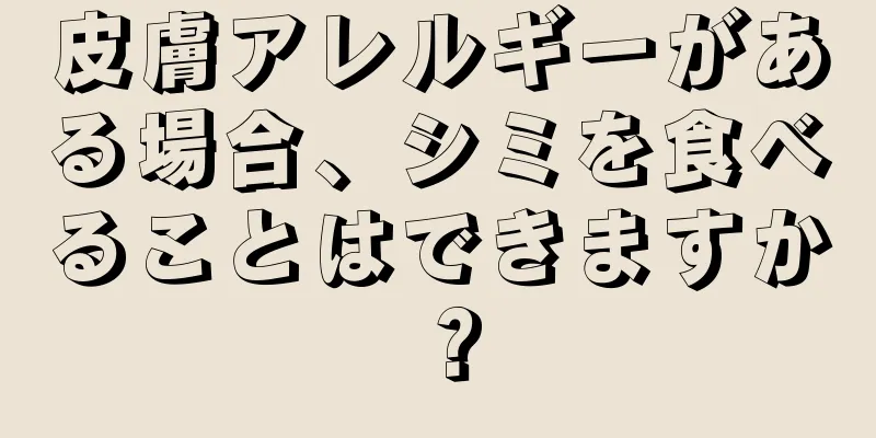 皮膚アレルギーがある場合、シミを食べることはできますか？