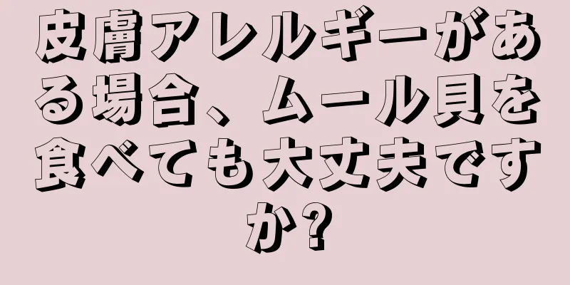 皮膚アレルギーがある場合、ムール貝を食べても大丈夫ですか?