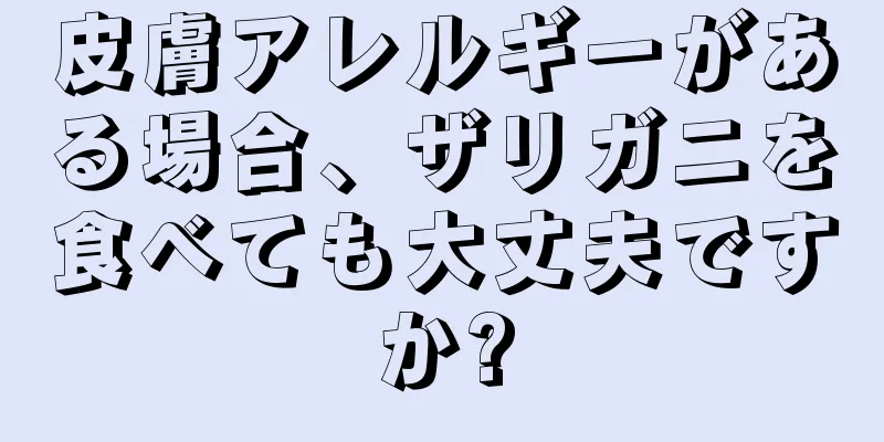 皮膚アレルギーがある場合、ザリガニを食べても大丈夫ですか?