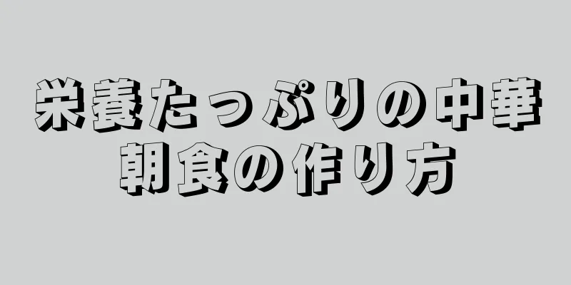 栄養たっぷりの中華朝食の作り方