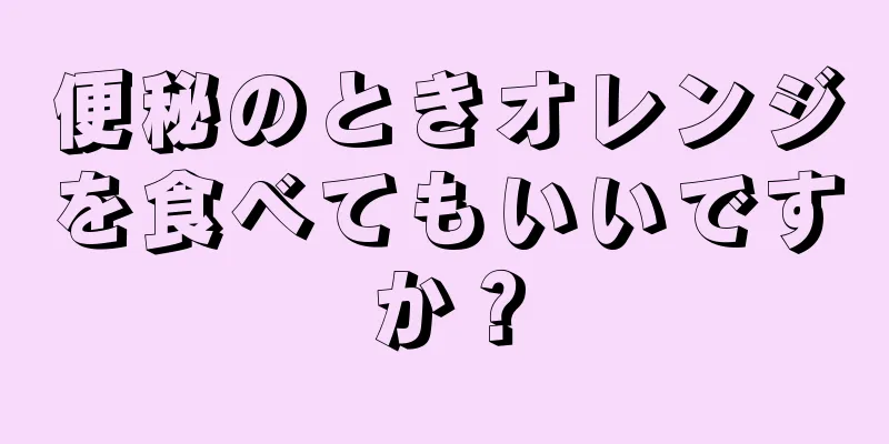 便秘のときオレンジを食べてもいいですか？