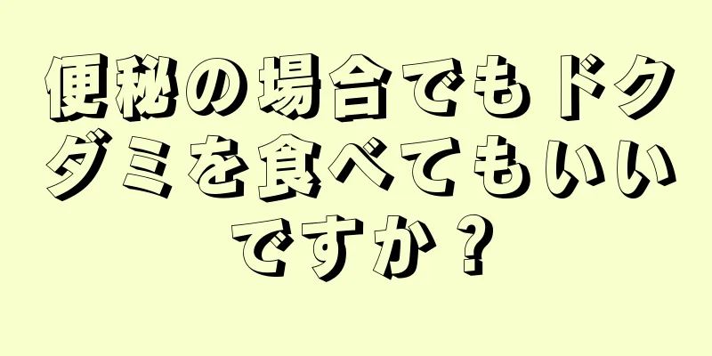 便秘の場合でもドクダミを食べてもいいですか？