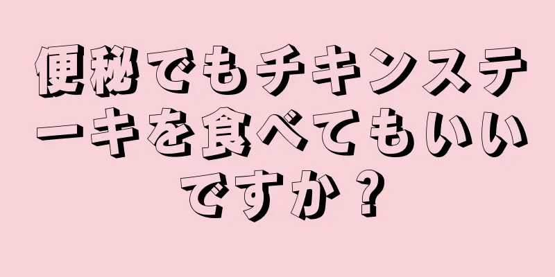 便秘でもチキンステーキを食べてもいいですか？