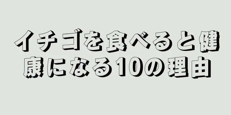 イチゴを食べると健康になる10の理由