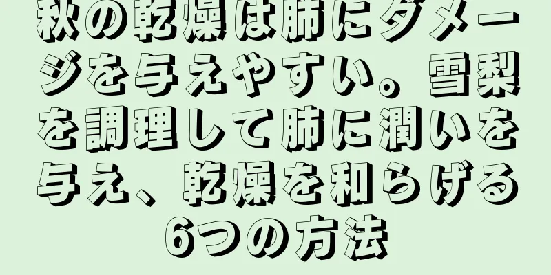 秋の乾燥は肺にダメージを与えやすい。雪梨を調理して肺に潤いを与え、乾燥を和らげる6つの方法