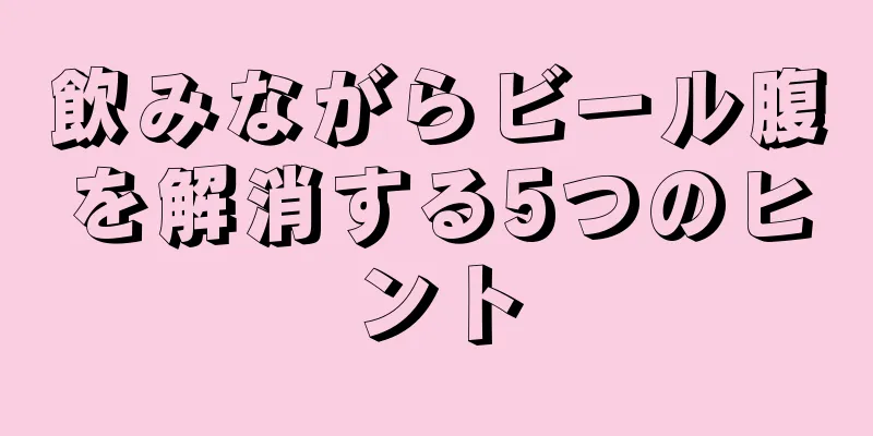 飲みながらビール腹を解消する5つのヒント