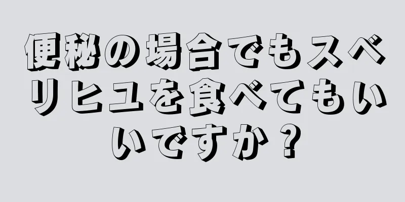 便秘の場合でもスベリヒユを食べてもいいですか？