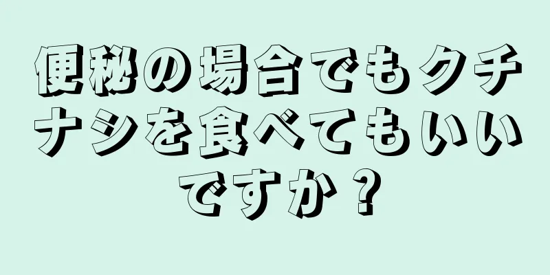 便秘の場合でもクチナシを食べてもいいですか？