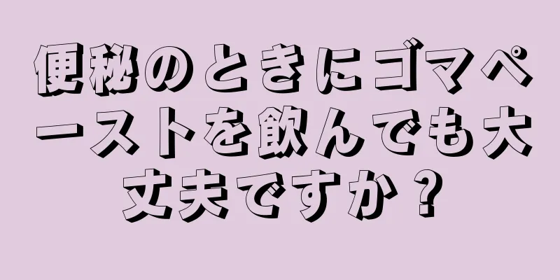 便秘のときにゴマペーストを飲んでも大丈夫ですか？