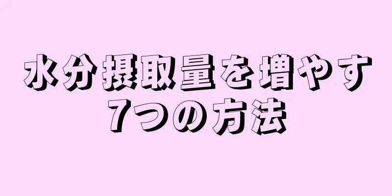 水分摂取量を増やす7つの方法