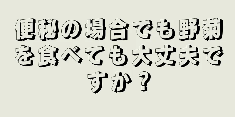 便秘の場合でも野菊を食べても大丈夫ですか？