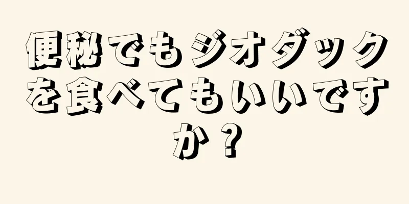 便秘でもジオダックを食べてもいいですか？