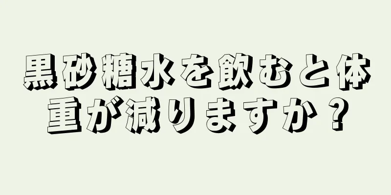 黒砂糖水を飲むと体重が減りますか？