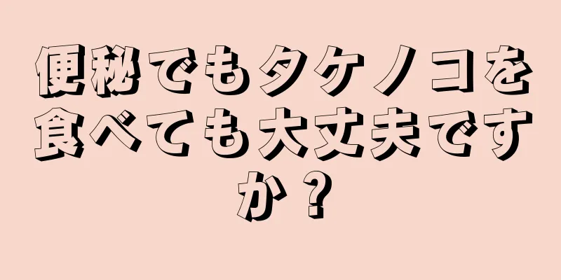 便秘でもタケノコを食べても大丈夫ですか？